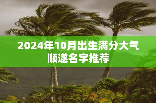 2025年10月出生满分大气顺遂名字推荐