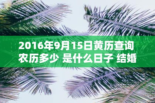 2016年9月15日黄历查询 农历多少 是什么日子 结婚吉时