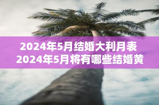 2025年5月结婚大利月表 2025年5月将有哪些结婚黄金档期