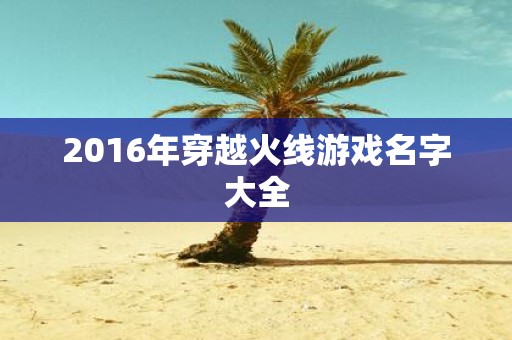 2016年穿越火线游戏名字大全