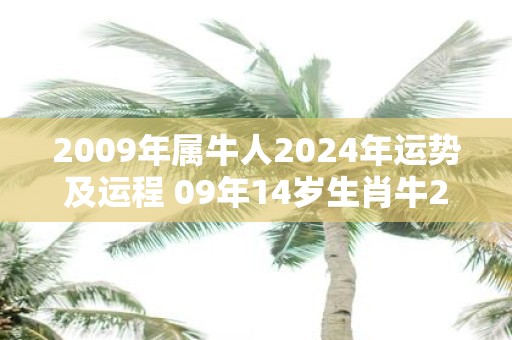 2009年属牛人2025年运势及运程 09年14岁生肖牛2025年每月运势