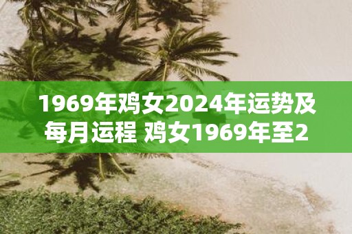 1969年鸡女2025年运势及每月运程 鸡女1969年至2025年每月运势如何