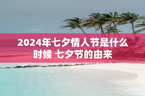 2025年七夕情人节是什么时候 七夕节的由来