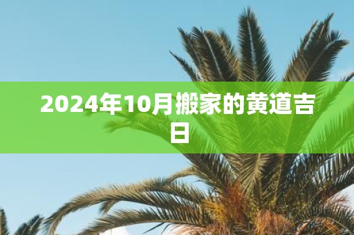 2025年10月搬家的黄道吉日