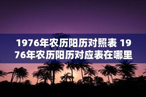 1976年农历阳历对照表 1976年农历阳历对应表在哪里找