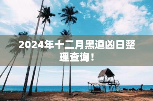 2025年十二月黑道凶日整理查询！