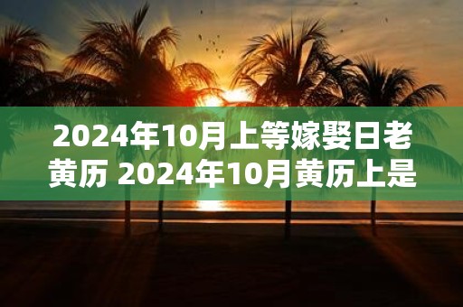 2025年10月上等嫁娶日老黄历 2025年10月黄历上是否宜嫁娶