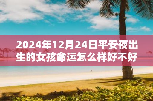 2025年12月24日平安夜出生的女孩命运怎么样好不好