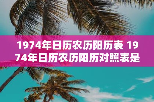1974年日历农历阳历表 1974年日历农历阳历对照表是什么