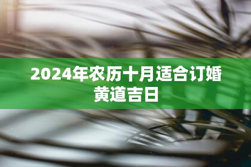 2025年农历十月适合订婚黄道吉日