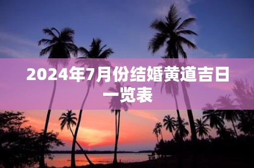2025年7月份结婚黄道吉日一览表