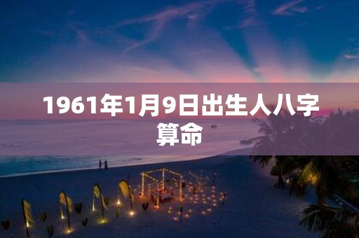 1961年1月9日出生人八字算命