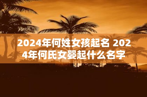 2025年何姓女孩起名 2025年何氏女婴起什么名字