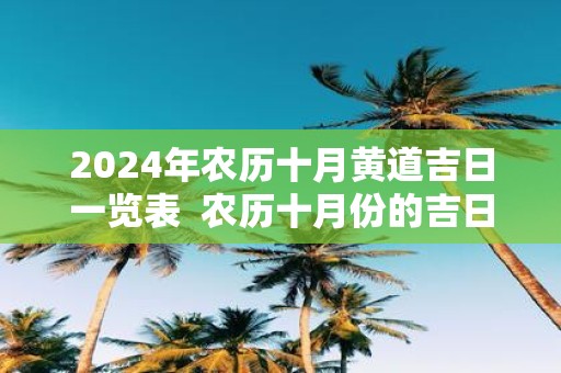 2025年农历十月黄道吉日一览表 农历十月份的吉日查询