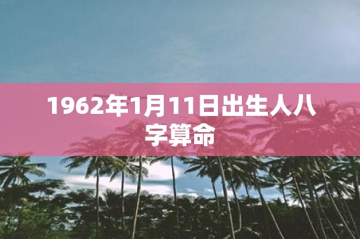 1962年1月11日出生人八字算命