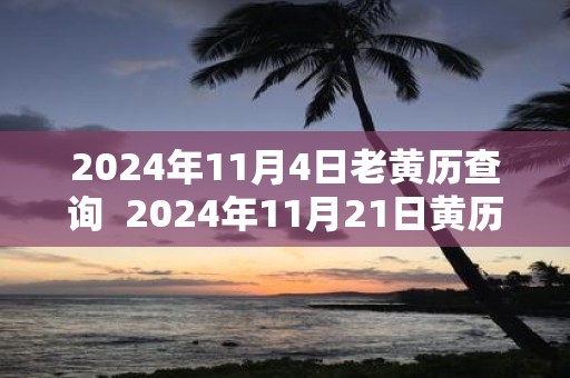 2025年11月4日老黄历查询 2025年11月21日黄历