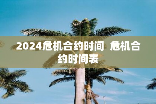 2025危机合约时间 危机合约时间表