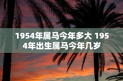 1954年属马今年多大 1954年出生属马今年几岁