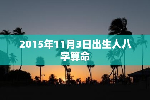2015年11月3日出生人八字算命
