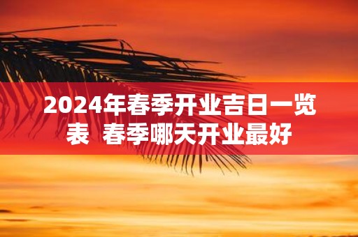 2025年春季开业吉日一览表 春季哪天开业最好