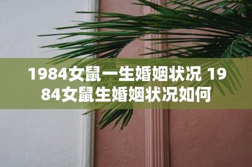 1984女鼠一生婚姻状况 1984女鼠生婚姻状况如何