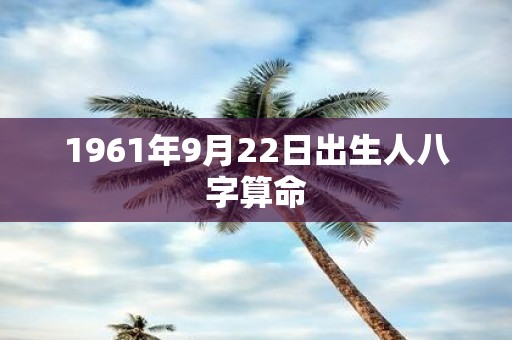 1961年9月22日出生人八字算命