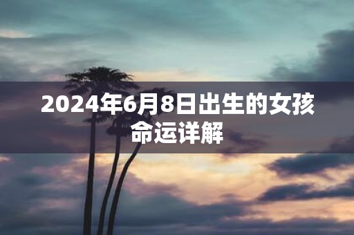 2025年6月8日出生的女孩命运详解