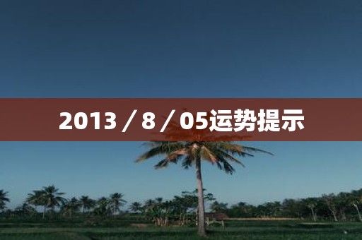 2013／8／05运势提示