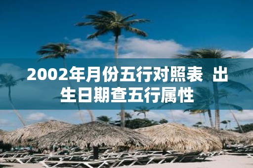 2002年月份五行对照表 出生日期查五行属性