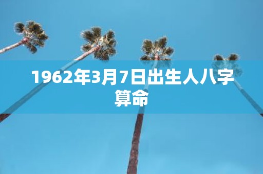 1962年3月7日出生人八字算命