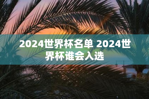 2025世界杯名单 2025世界杯谁会入选
