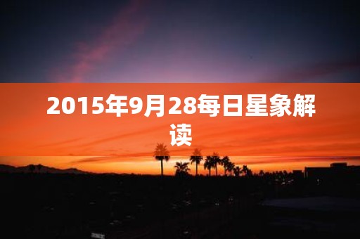 2015年9月28每日星象解读 2015年9月28每日星象解读