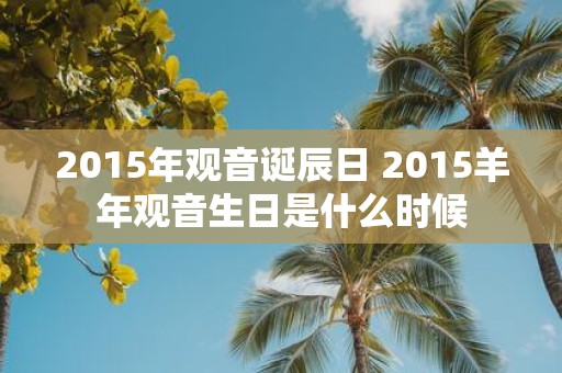 2015年观音诞辰日 2015羊年观音生日是什么时候