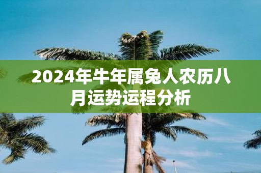 2025年牛年属兔人农历八月运势运程分析