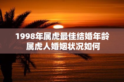 1998年属虎最佳结婚年龄 属虎人婚姻状况如何