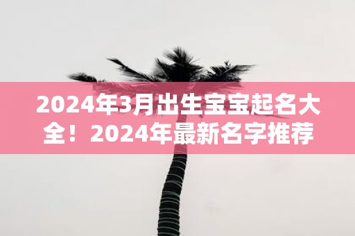 2025年3月出生宝宝起名大全！2025年最新名字推荐