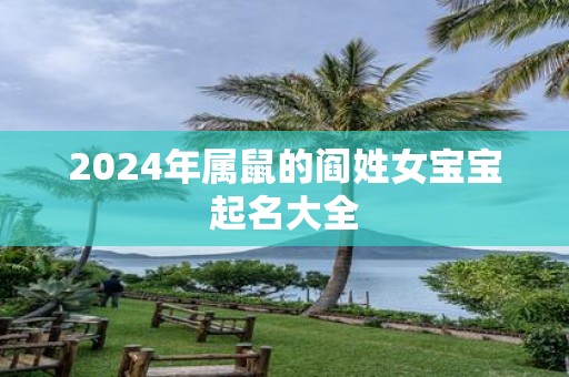 2025年属鼠的阎姓女宝宝起名大全