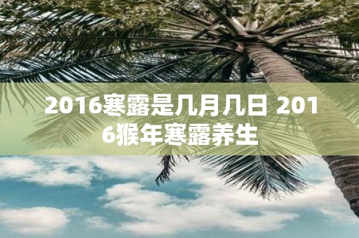 2016寒露是几月几日 2016猴年寒露养生