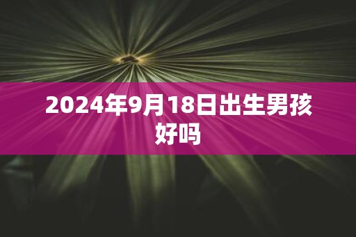 2025年9月18日出生男孩好吗