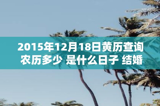 2015年12月18日黄历查询 农历多少 是什么日子 结婚吉时