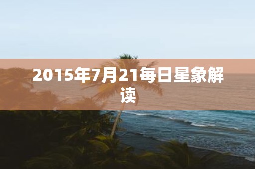 2015年7月21每日星象解读