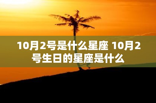 10月2号是什么星座 10月2号生日的星座是什么