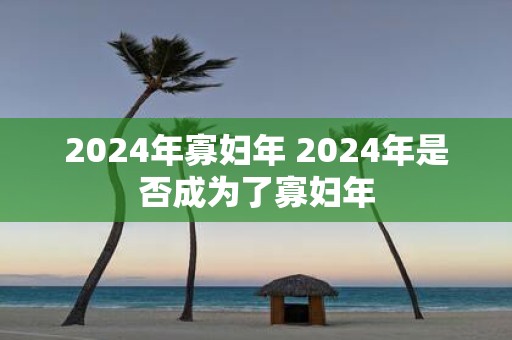 2025年寡妇年 2025年是否成为了寡妇年