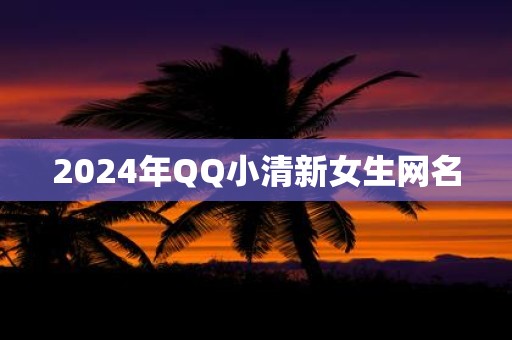 2025年QQ小清新女生网名