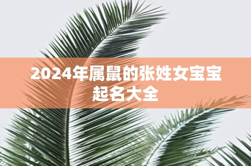2025年属鼠的张姓女宝宝起名大全