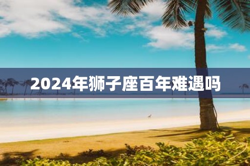 2025年狮子座百年难遇吗