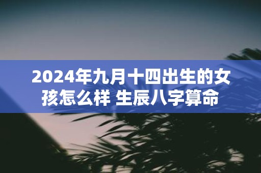 2025年九月十四出生的女孩怎么样 生辰八字算命