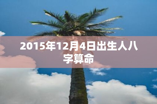 2015年12月4日出生人八字算命