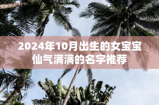 2025年10月出生的女宝宝仙气满满的名字推荐