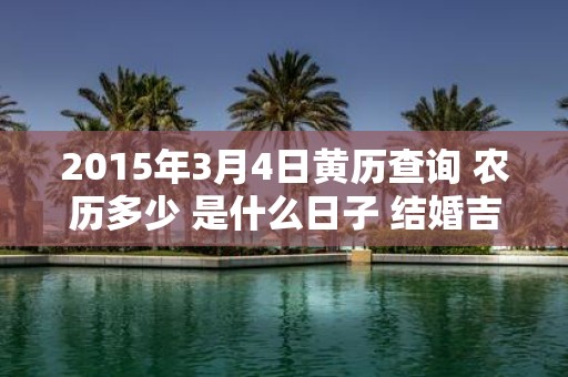 2015年3月4日黄历查询 农历多少 是什么日子 结婚吉时